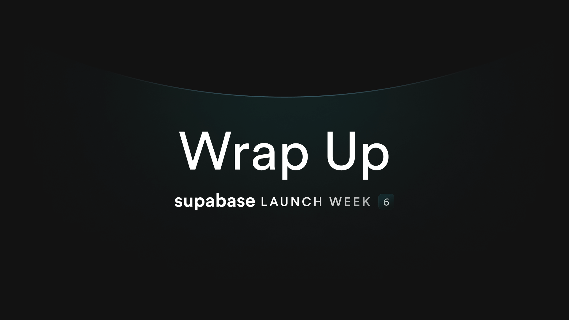 Launch Week 6: Wrap Up